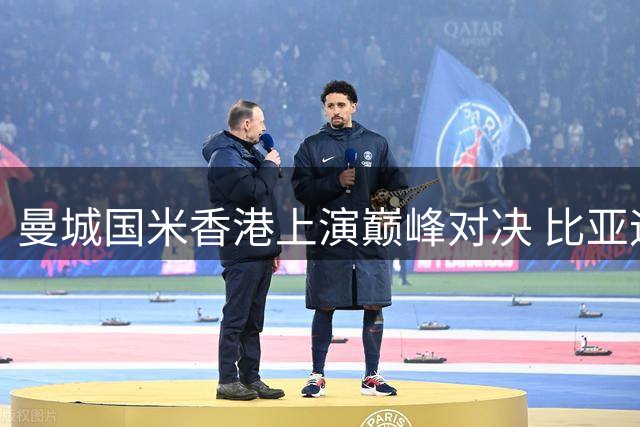 曼城国米香港上演巅峰对决 比亚迪携足球少年共享绿茵盛宴
