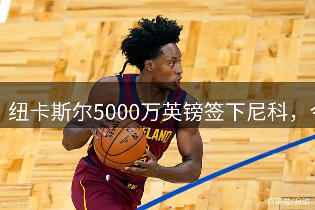纽卡斯尔5000万英镑签下尼科，今日完成体检