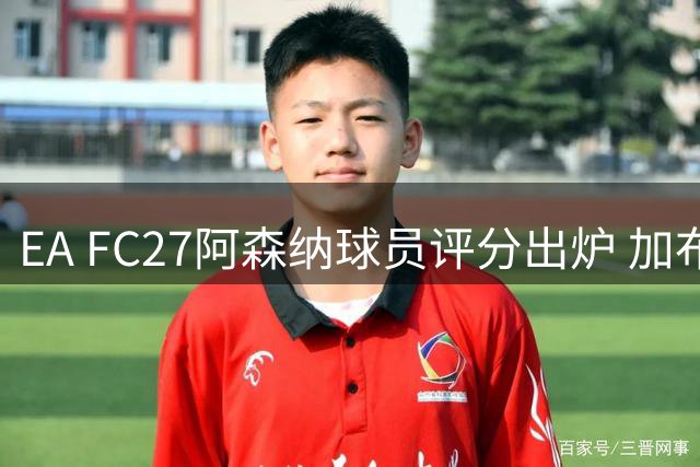 EA FC27阿森纳球员评分出炉 加布里埃尔领衔全队